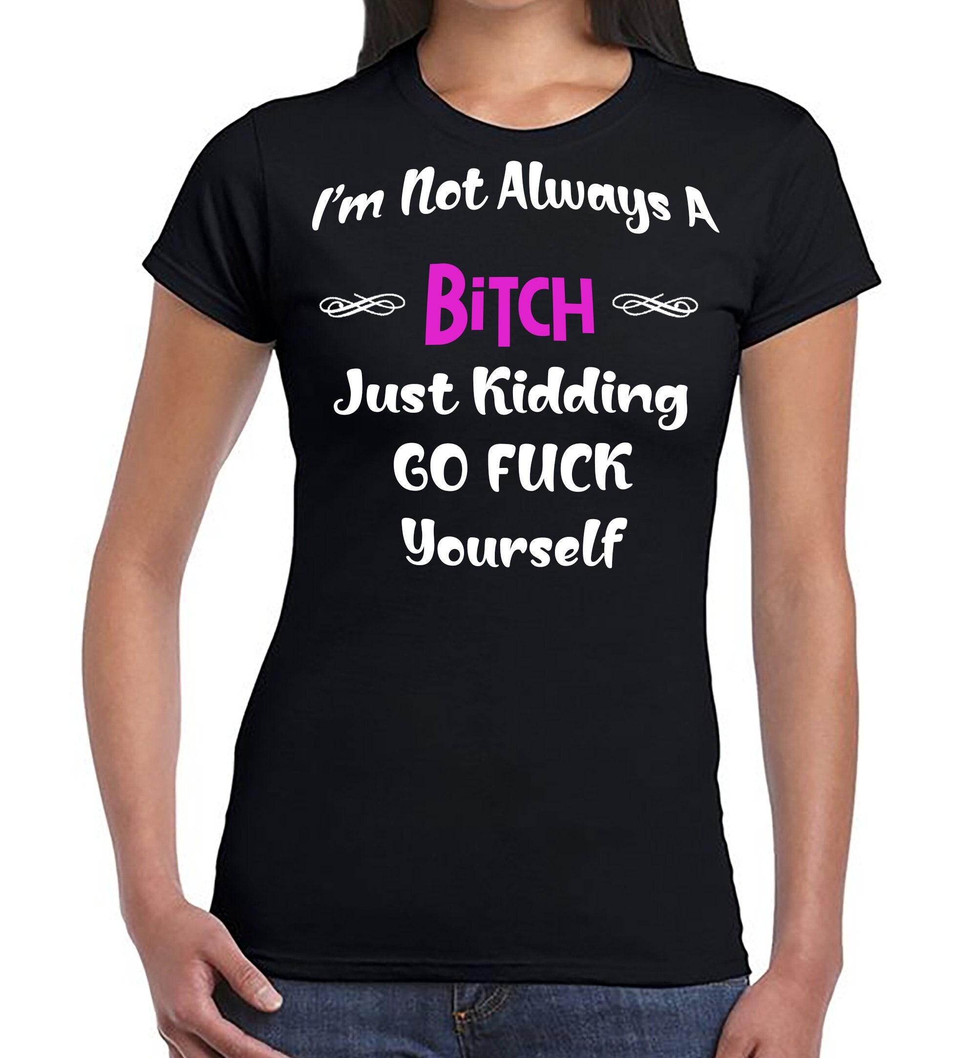Im Not Always A Bitch Just Kidding Go Fuck Yourself Funny | Etsy