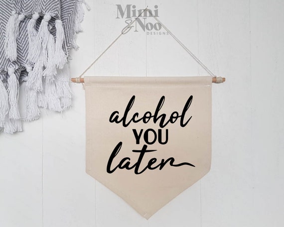 Alcohol You Later Wall Flag Funny Bar Decoration Novelty Home Bar Wall Sign Alcohol Wine Beer Gin Sign Bar Tapestry Hanging Decor Etsy
