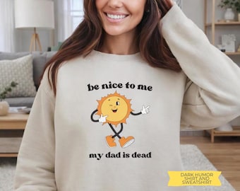 Dark Humor Grief Shirt Be Nice To Me My Dad Is Dead, Dead Dads Club Tee, Trauma Humor Shirt, Coping With Loss Apparel