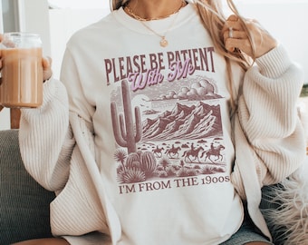 Comfort Colors® Please Be Patient With Me I'm From The 1900s Shirt, Funny 1900s Graphic T Shirt, Western Graphic Shirt, Born in 1900s Gift