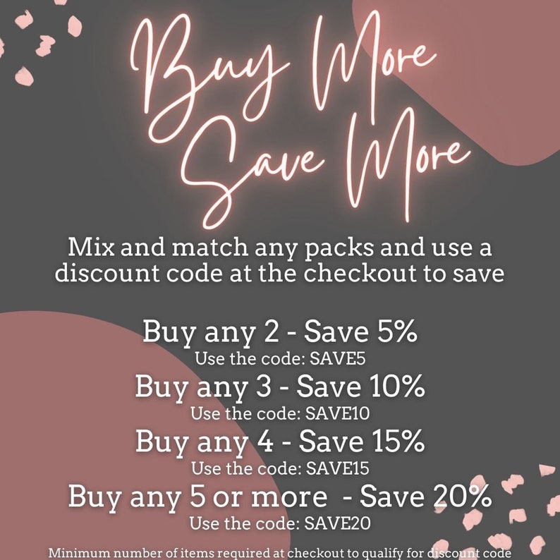May include: A graphic with pink and white accents that says "Buy More Save More". The graphic lists discounts for buying multiple items. Buy 2 items and save 5% using code SAVE5. Buy 3 items and save 10% using code SAVE10. Buy 4 items and save 15% using code SAVE15. Buy 5 or more items and save 20% using code SAVE20.