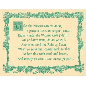 May include: A vintage-style image with a green vine border and a quote about the Wiccan Rede. The quote reads: "ide the Wiccan Law ye must, In perfect Love, in perfect TRUST. Eight words the Wiccan Rede fulfill: An ye harm none, do as ye will. And ever mind the Rule of Three: What ye send out, comes back to thee. Follow this with mind and heart, And merry ye meet, and merry ye part."