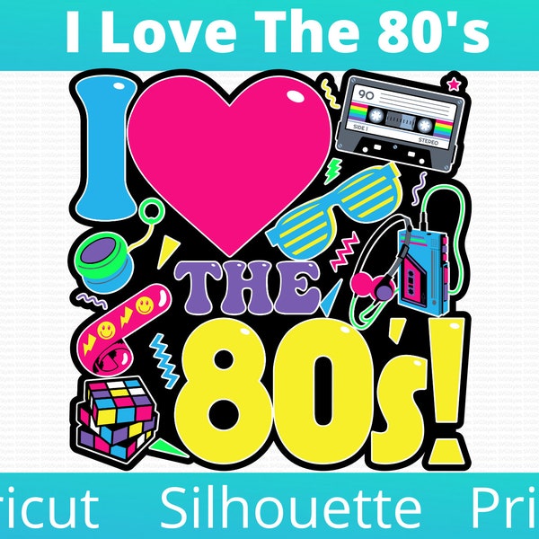I Love The 80s svg, Eighties svg, 80s Retro svg, 80s Party svg, 80s birthday Retro 80s, Love 80s Vintage Retro Sublimation Cricut Silhouette