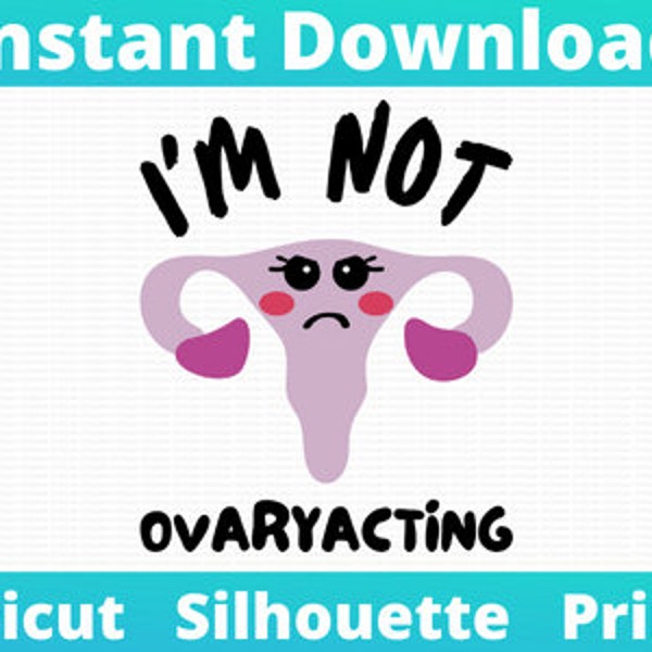 I'm Not Ovary Acting! Funny Adult Humor SVG Design. Cricut. Silhouette   Cut File. Printable JPG and png