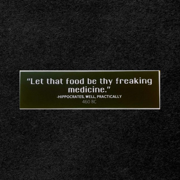 Let That Food Be Thy Freaking Medicine, Hippocrates quote, well, practically. 2.75”x 10” plant-based  bumper sticker