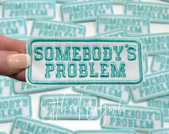 Somebody’s Problem Teal Embroidered Iron On Patch