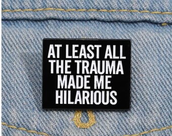 Trauma Made Me Hilarious Enamel Pin - Self Expression - Sarcastic Brooch - Accessory Gift
