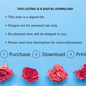 Puede incluir: Un fondo azul con texto blanco que dice "THIS LISTING IS A DIGITAL DOWNLOAD." El texto debajo del encabezado dice: "This item is a digital file. Designs are for personal use only. No physical item will be shipped to you. Please read item description for more information."  Debajo del texto hay tres c&iacute;rculos con los n&uacute;meros 1, 2 y 3. El texto en los c&iacute;rculos dice: "Purchase", "Download" y "Print!"  Hay cuatro rosas secas en el fondo azul.