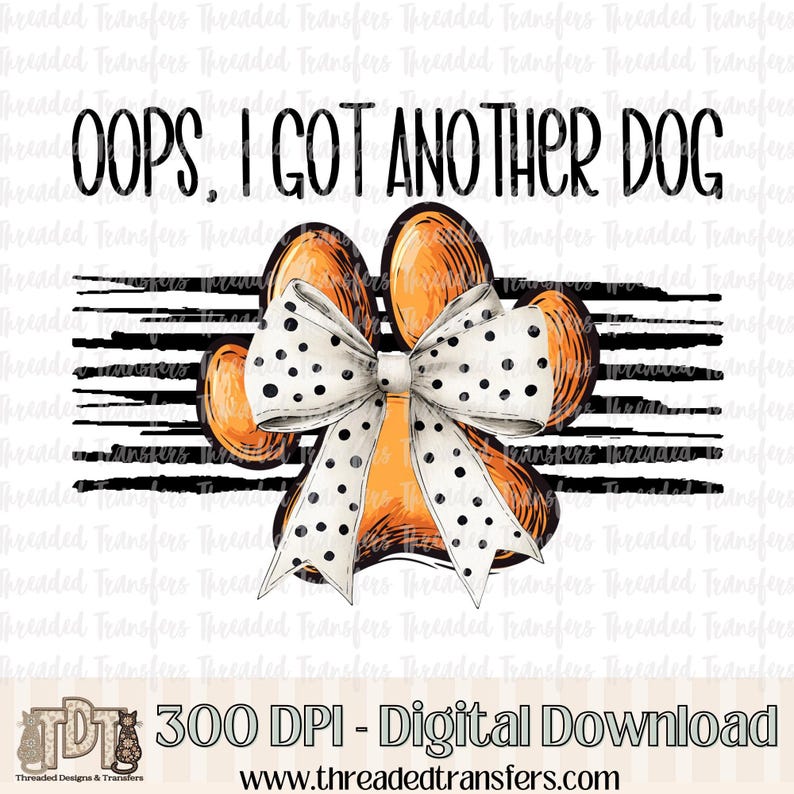 A digital design of the text "Oops, I Got Another Dog" above a large orange paw print with a white polka-dotted bow, on a striped background, with "300 DPI - Digital Download" below.