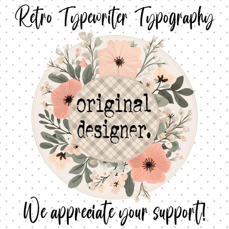 A light gray polka-dot background with "Retro Typewriter Typography" at the top, a floral wreath with "original designer." in a plaid circle, and "We appreciate your support!" at the bottom.