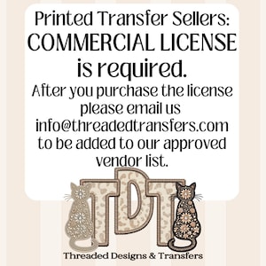 A white square with the text "Printed Transfer Sellers: COMMERCIAL LICENSE is required. After you purchase the license please email us info@threadedtransfers.com to be added to our approved vendor list." with a logo of two cat silhouettes flanking
