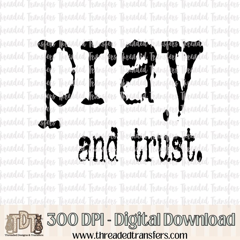 A white background with the distressed black text "Pray and trust." prominently displayed, with smaller repeated "Threaded Transfers" watermarks and "300 DPI - Digital Download" and "www.threadedtransfers.com" below.