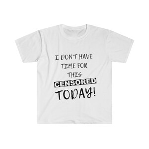 I Don't Have Time For This Sh** Today - Tshirt Humor - Funny Tee- Fun Gift Idea