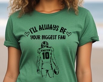 Football Mom Shirt, I'll Always Be His Biggest Fan, Custom Football T-Shirt, American Football Fan Shirt, Game Day Football Girlfriend Shirt