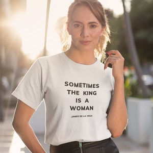 Parfois, le roi est un t-shirt féminin, citation de James De La Vega, chemise unisexe, chemise d'été, chemise Equality Matters