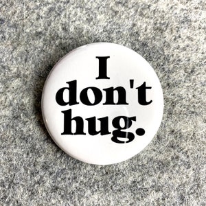 I don't hug  Pinback Button | Sarcastic funny magnet |  Backpack pins Accessories | Made in USA Magnets Keychains badges