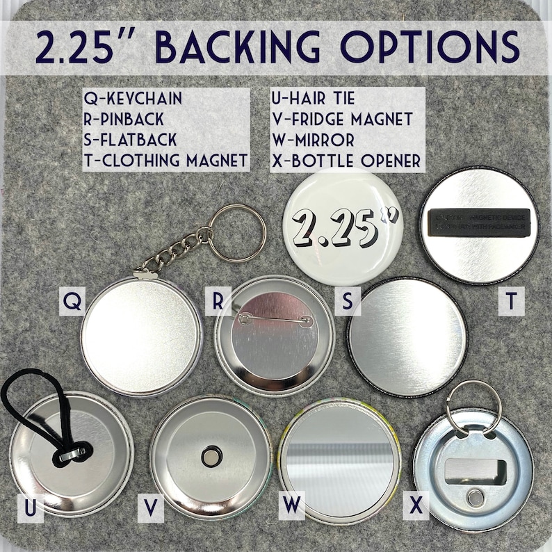 Puede incluir: Una variedad de respaldos para botones de 2,25 pulgadas, que incluyen llavero, pinback, flatback, corbata para el pelo, im&aacute;n para refrigerador, espejo, im&aacute;n para ropa y abridor de botellas. Los respaldos se muestran sobre un fondo de tela gris.
