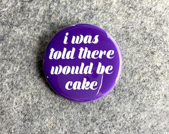 I was told there would be cake pinback Button | Sarcastic funny magnet |  Backpack pins Accessories | Made in USA Magnets Keychains badges