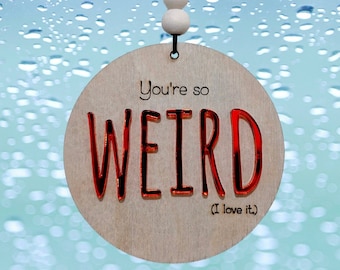 You're so weird, I love it Christmas Ornament/Car mirror charm
