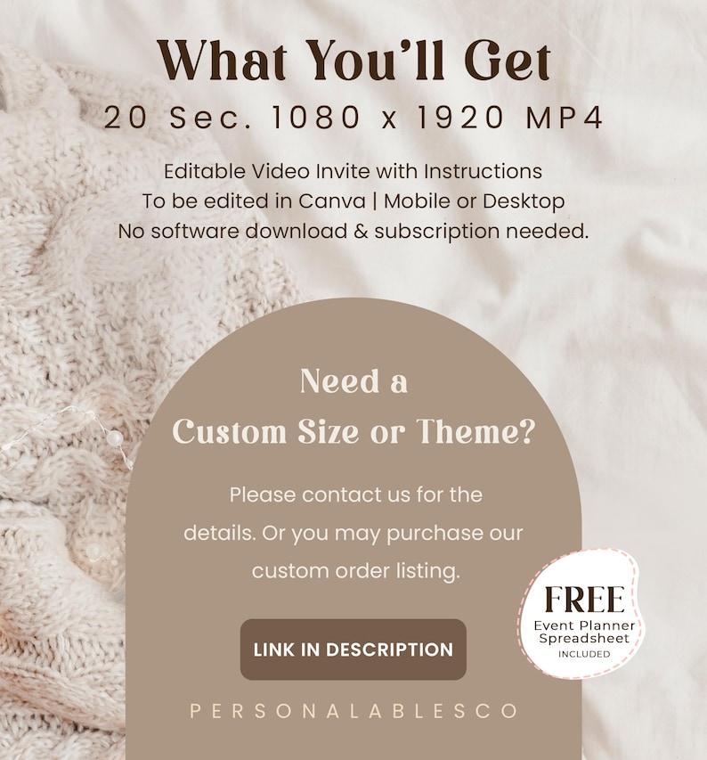 May include: A digital product listing for a 20-second video invitation in 1080 x 1920 MP4 format. The video is editable in Canva and includes a free event planner spreadsheet. The text reads "What You'll Get", "20 Sec. 1080 x 1920 MP4", "Editable Video Invite with Instructions", "To be edited in Canva | Mobile or Desktop", "No software download & subscription needed.", "Need a Custom Size or Theme?", "Please contact us for the details. Or you may purchase our custom order listing.", "FREE Event Planner Spreadsheet INCLUDED", "LINK IN DESCRIPTION", "PERSONALABLESCO".