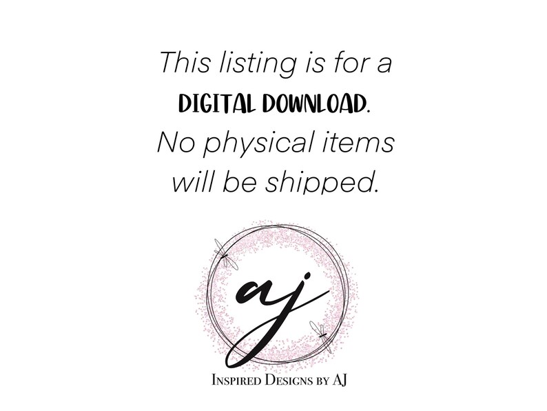 May include: Text that reads "This listing is for a DIGITAL DOWNLOAD. No physical items will be shipped." with a logo that says "ai INSPIRED DESIGNS BY AJ" in a circle with a pink glitter background.