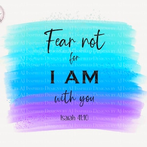 Fear Not for I Am With You PNG and Sublimation File, Christian PNG, Faith PNG, Bible Verse png, Watercolor Brushstrokes png, Watercolor png