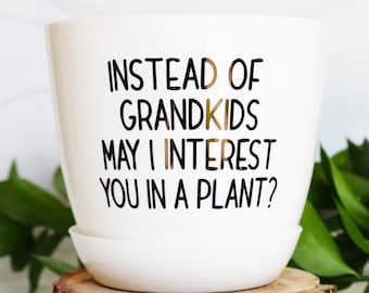 Instead of grandkids may I interest you in a plant | funny gift for mom | gift for parents |  gift for mom | gag gif for parents