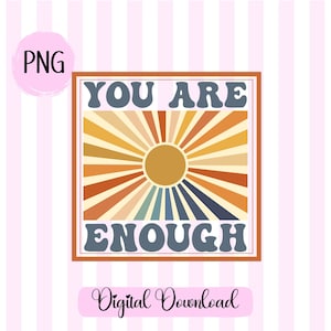 May include: A retro-style digital download graphic with the words "YOU ARE ENOUGH" in a vintage font. The design features a sunburst pattern in shades of orange, yellow, and blue, with a brown border. The word "PNG" is in a pink circle.