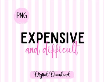 Expensive and Difficult Sarcastic PNG: Girly Pink T-shirt Design (Digital Download)