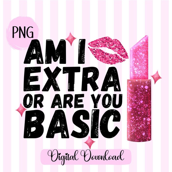 Girly Boujee Faux Glitter Lipstick Kiss png Am I extra or are you basic png Preppy png Digital Download Adult Humor Sarcastic quote graphic