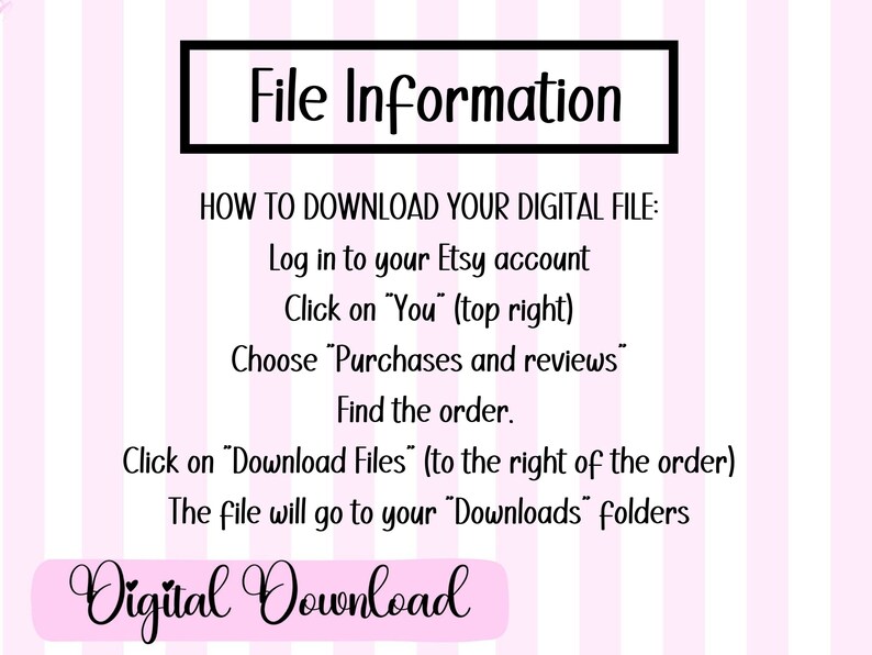 May include: A pink and white striped background with black text explaining how to download a digital file from Etsy. The text says "File Information" and "How to download your digital file:" followed by a list of instructions. The text at the bottom says "Digital Download".