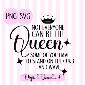 Not Everyone Can Be The Queen SVG Funny SVG Queen Energy SVG Queen Quote png Boss Babe Cut Files I am the Queen Bee svg Crown svg