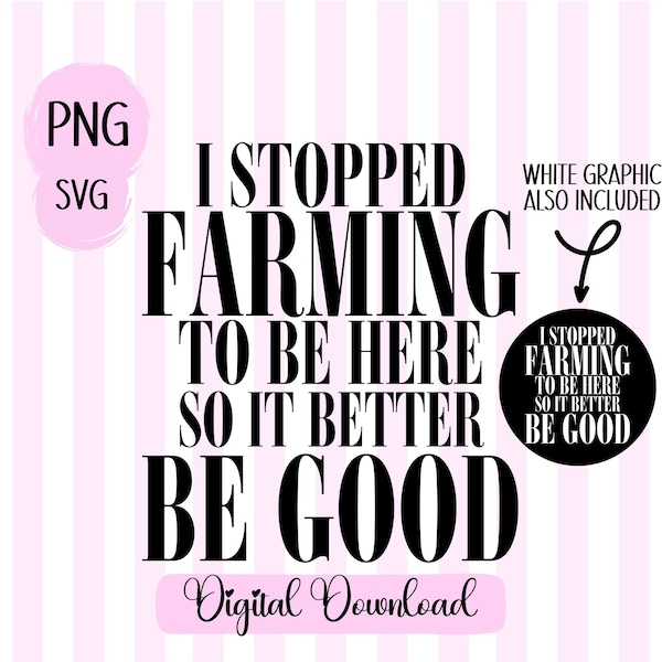 I stopped farming to be here so it better be good png svg Life of a Farmer png Farming dad design Dad Gag gift Hug a Farmer svg Love to Farm