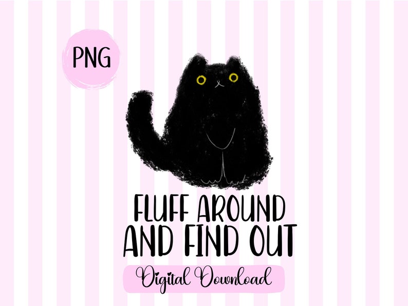May include: Black cat illustration with yellow eyes, sitting on a pink and white striped background. The text "Fluff Around and Find Out" is below the cat, with the words "Digital Download" below that.