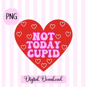 Not Today Cupid PNG Valentine’s Day Sublimation Digital Design Download girl valentine png design anti-Valentines day png funny valentine