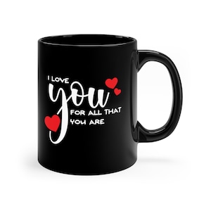 I love you for all that you are Valentine Gift to him her Dad Mom Brother Sister 11oz Black Coffee Mug