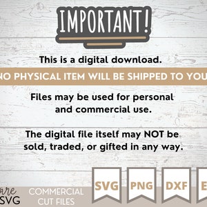 May include: A digital download notice with the text "IMPORTANT! This is a digital download. NO PHYSICAL ITEM WILL BE SHIPPED TO YOU. Files may be used for personal and commercial use. The digital file itself may NOT be sold, traded, or gifted in any way."  The notice also includes the text "Inspire SVG COMMERCIAL CUT FILES" and icons for SVG, PNG, DXF, and EPS file formats.