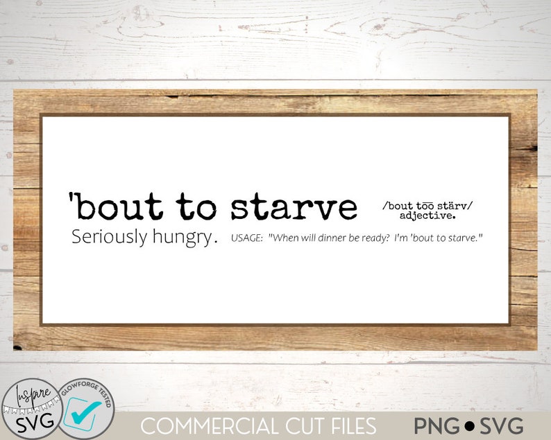 May include: A printable design for a wood sign with the text 'bout to starve' and the definition 'Seriously hungry.' The sign is on a wood background.