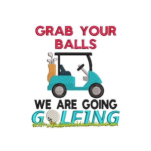 Golf Embroidery Design Grab Your Balls We Are Going Golfing 5 X 7