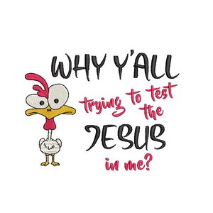 May include: A cartoon chicken with big eyes and a red comb looks at the viewer. The text "WHY Y'ALL trying to test the JESUS in me?" is written in black.