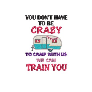 You Don't Have To Be Crazy To Camp With Us Embroidery Design 5 x 7