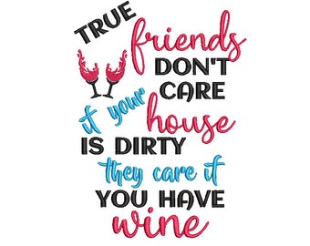 True Friends Don't Care If Your House Is Dirty They Care If You Have Wine Embroidery Design 5 x 7