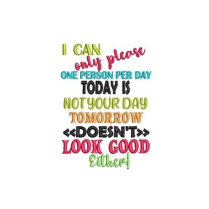 May include: A colorful text graphic with the phrase "I can only please one person per day. Today is not your day. Tomorrow doesn't look good either!"