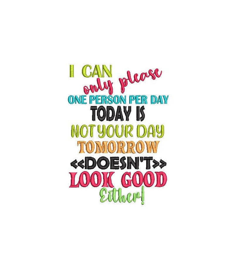 May include: A colorful text graphic with the phrase "I can only please one person per day. Today is not your day. Tomorrow doesn't look good either!"