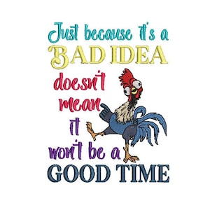 May include: A colorful embroidered design featuring a rooster with the text "Just because it's a BAD IDEA doesn't mean it won't be a GOOD TIME".