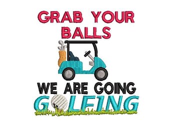 May include: A blue golf cart with a bag of golf clubs and a golf ball on a green patch of grass. The text "Grab your balls we are going golfing" is written in black and pink.