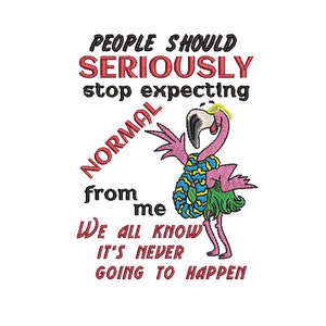 Flamingo Embroidery Design Stop Expecting Normal From Me We All Know Its Never Going To Happen 5 x 7