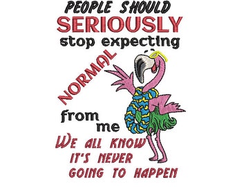 Flamingo Embroidery Design Stop Expecting Normal From Me We All Know Its Never Going To Happen 5 x 7
