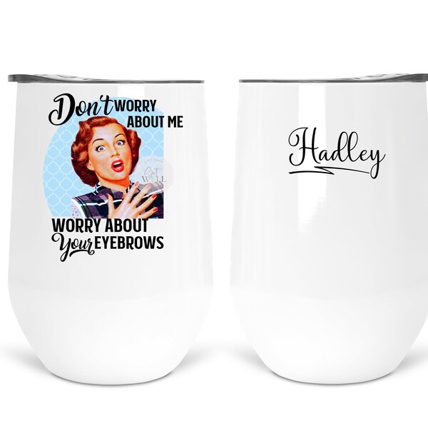 Don't worry about me worry about your eyebrows. This feisty retro housewife is available on several options of drink ware. sarcastic/funny