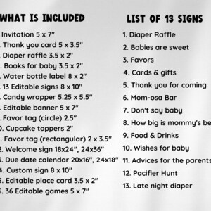 May include: A list of items included in a baby shower party kit. The list includes 16 items, such as invitations, thank you cards, diaper raffle signs, and editable games. The list is titled "What is Included". There is also a list of 13 signs titled "List of 13 Signs".